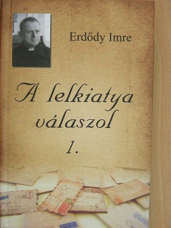 Erdődy Imre - A lelkiatya válaszol 1. [antikvár]