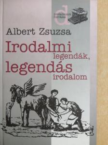 Albert Zsuzsa - Irodalmi legendák, legendás irodalom 1. [antikvár]