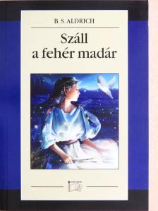 B. S. Aldrich - Száll a fehér madár [antikvár]