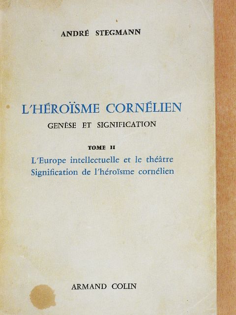 André Stegmann - L'héroisme cornélien - Genése et signification II. [antikvár]
