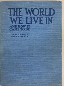 Gertrude Hartman - The world we live in and how it came to be [antikvár]