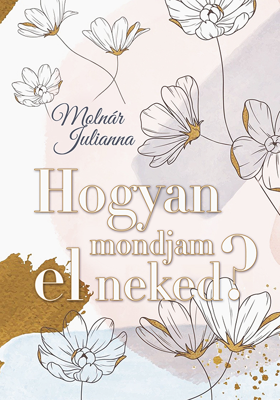 Molnár Julianna - Hogyan mondjam el neked?
