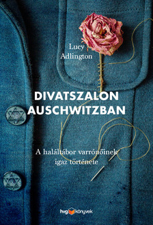 Lucy Adlington - Divatszalon Auschwitzban - A haláltábor varrónőinek igaz története [eKönyv: epub, mobi]