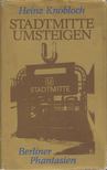 Heinz Knobloch - Stadtmitte umsteigen: Berliner Phantasien [antikvár]