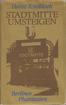 Heinz Knobloch - Stadtmitte umsteigen: Berliner Phantasien [antikvár]