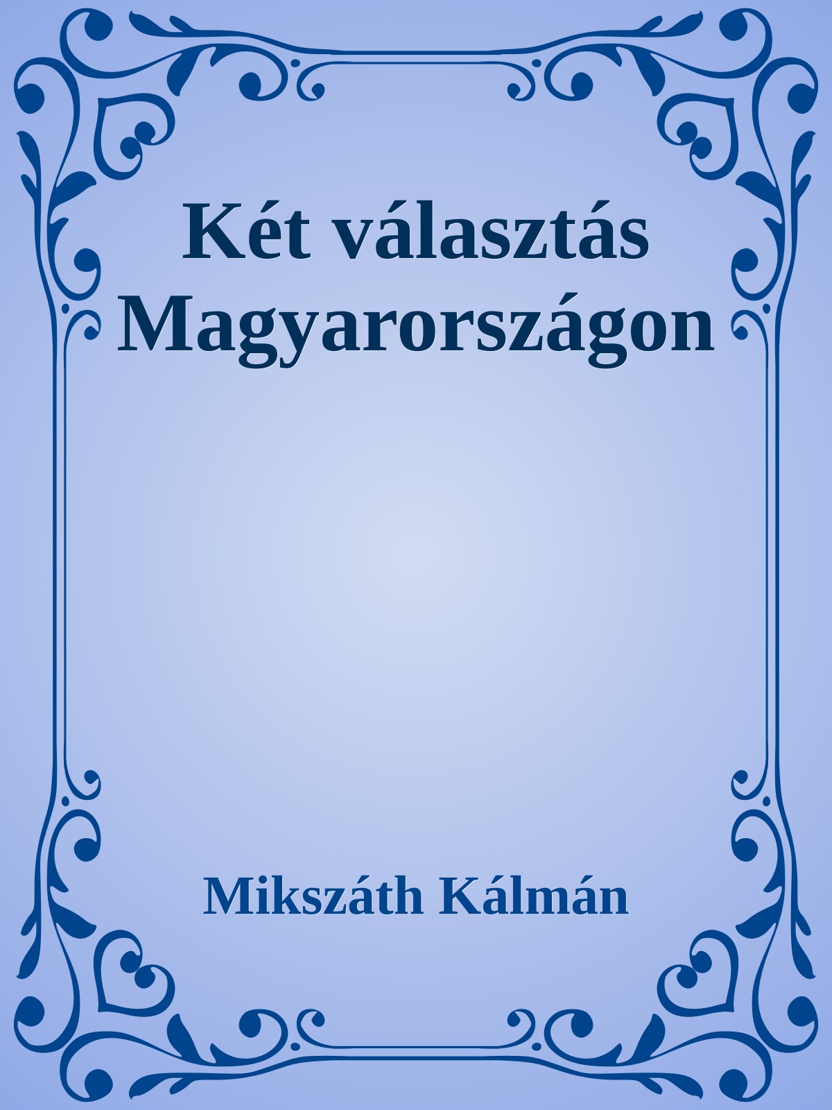 Mikszáth Kálmán - Két választás Magyarországon [eKönyv: epub, mobi]