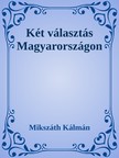 Mikszáth Kálmán - Két választás Magyarországon [eKönyv: epub, mobi]