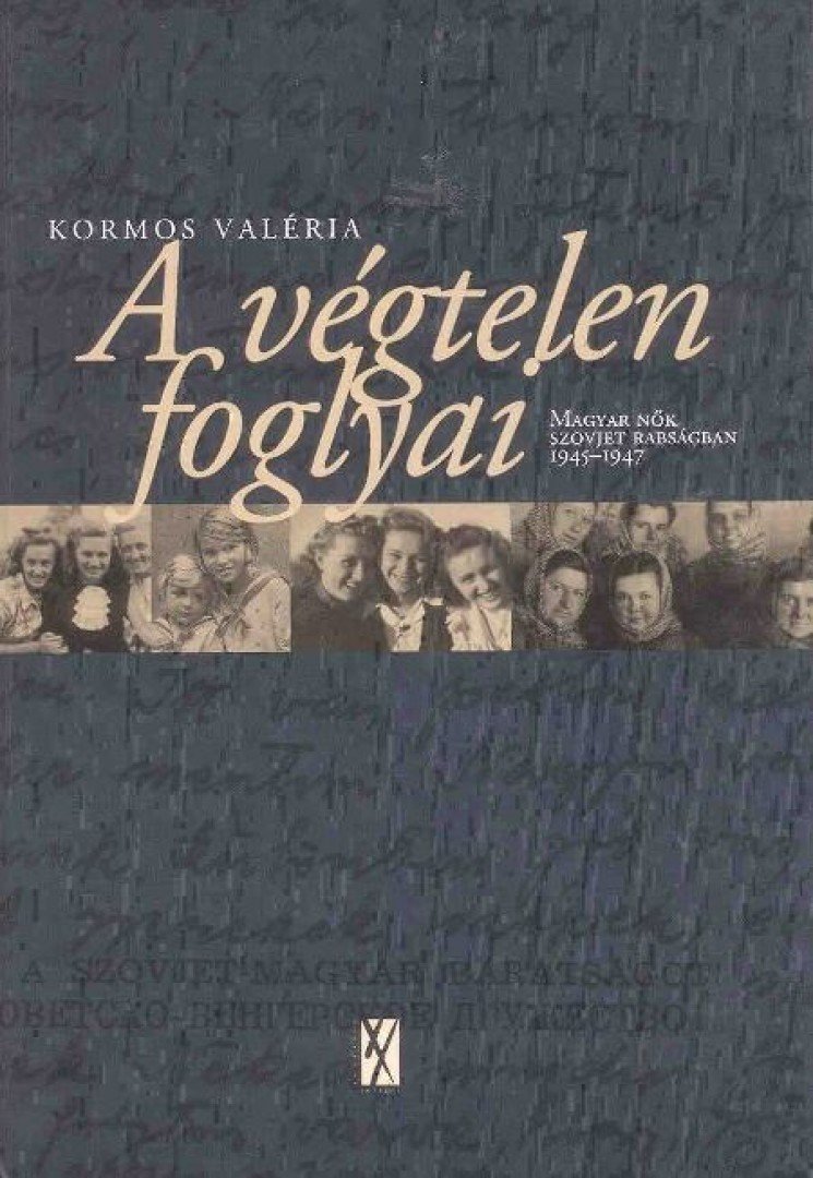 Kormos Valéria - A végtelen foglyai - Magyar nők szovjet rabságban 1945-1947 [antikvár]