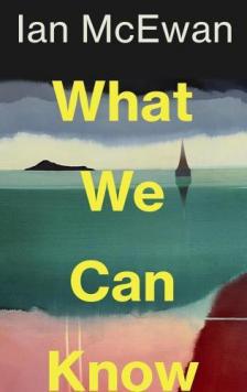 Ian McEwan - What We Can Know
