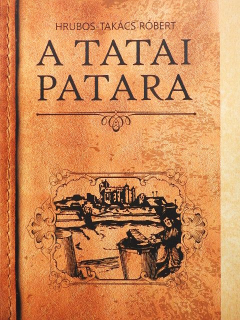 Hrubos-Takács Róbert - A tatai patara [antikvár]