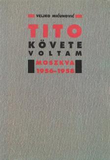 Micunovic, Veljko - Tito követe voltam [antikvár]