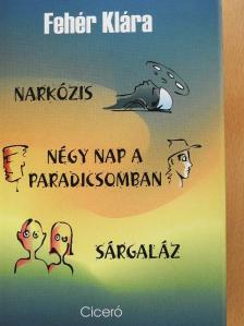 Fehér Klára - Narkózis/Négy nap a paradicsomban/Sárgaláz [antikvár]
