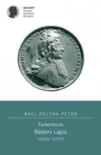 Bagi Zoltán Péter - Türkenlouis. Bádeni Lajos (1655-1707) [eKönyv: pdf]