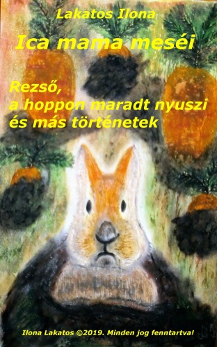 LAKATOS ILONA - Ica mama meséi Rezső, a hoppon maradt nyuszi és más történetek [eKönyv: epub, mobi]
