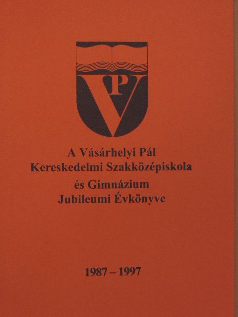 Kulicz Gábor - A Vásárhelyi Pál Kereskedelmi Szakközépiskola és Gimnázium Jubileumi Évkönyve [antikvár]