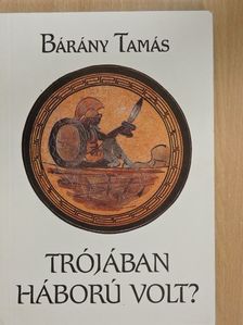 Bárány Tamás - Trójában háború volt? (dedikált példány) [antikvár]