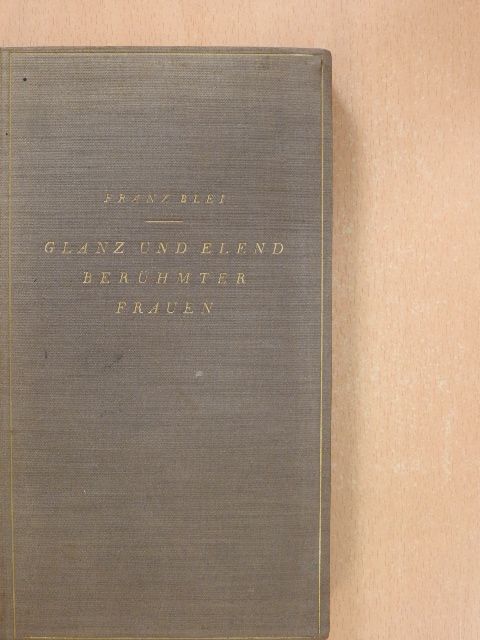 Franz Blei - Glanz und Elend Berühmter Frauen [antikvár]