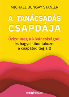 Bungay Staniert Michael - A tanácsadás csapdája - Őrizd meg a kíváncsiságod, és hagyd kibontakozni a csapatod tagjait! [eKönyv: epub, mobi]
