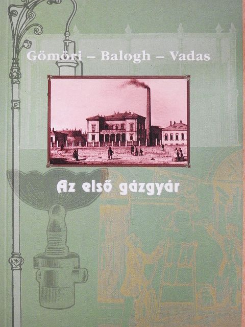 Dr. Balogh András - Az első gázgyár [antikvár]