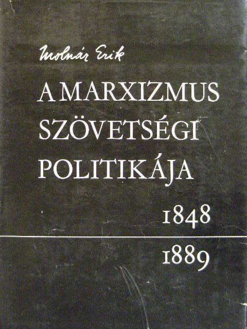 Molnár Erik - A marxizmus szövetségi politikája 1848-1889 [antikvár]