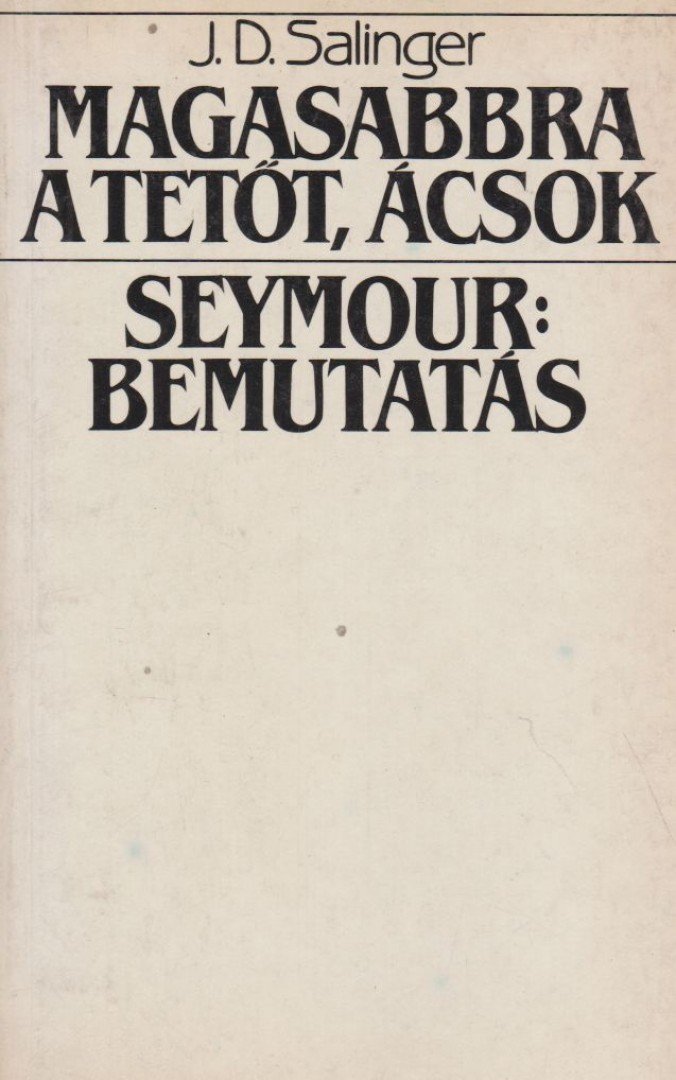 Jerome David Salinger - Magasabbra a tetőt, ácsok - Seymour: Bemutatás [antikvár]