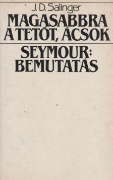 Jerome David Salinger - Magasabbra a tetőt, ácsok - Seymour: Bemutatás [antikvár]