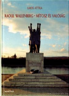 Lajos Attila - Raoul Wallenberg - mítosz és valóság [antikvár]
