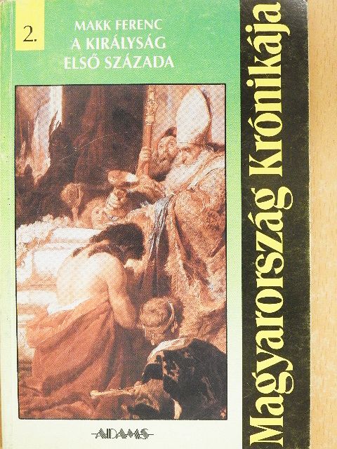 Makk Ferenc - A királyság első százada [antikvár]