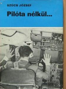 Szűcs József - Pilóta nélkül... [antikvár]