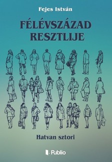 Fejes István - Félévszázad resztlije - Hatvan sztori [eKönyv: epub, mobi]