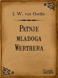 Milutin Cihlar Nehajev Johann Wolfgang von Goethe, - Patnje mladoga Werthera [eKönyv: epub, mobi]