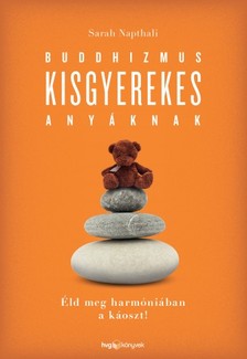 Sarah Napthali - Buddhizmus kisgyerekes anyáknak - Éld meg harmóniában a káoszt! [eKönyv: epub, mobi]