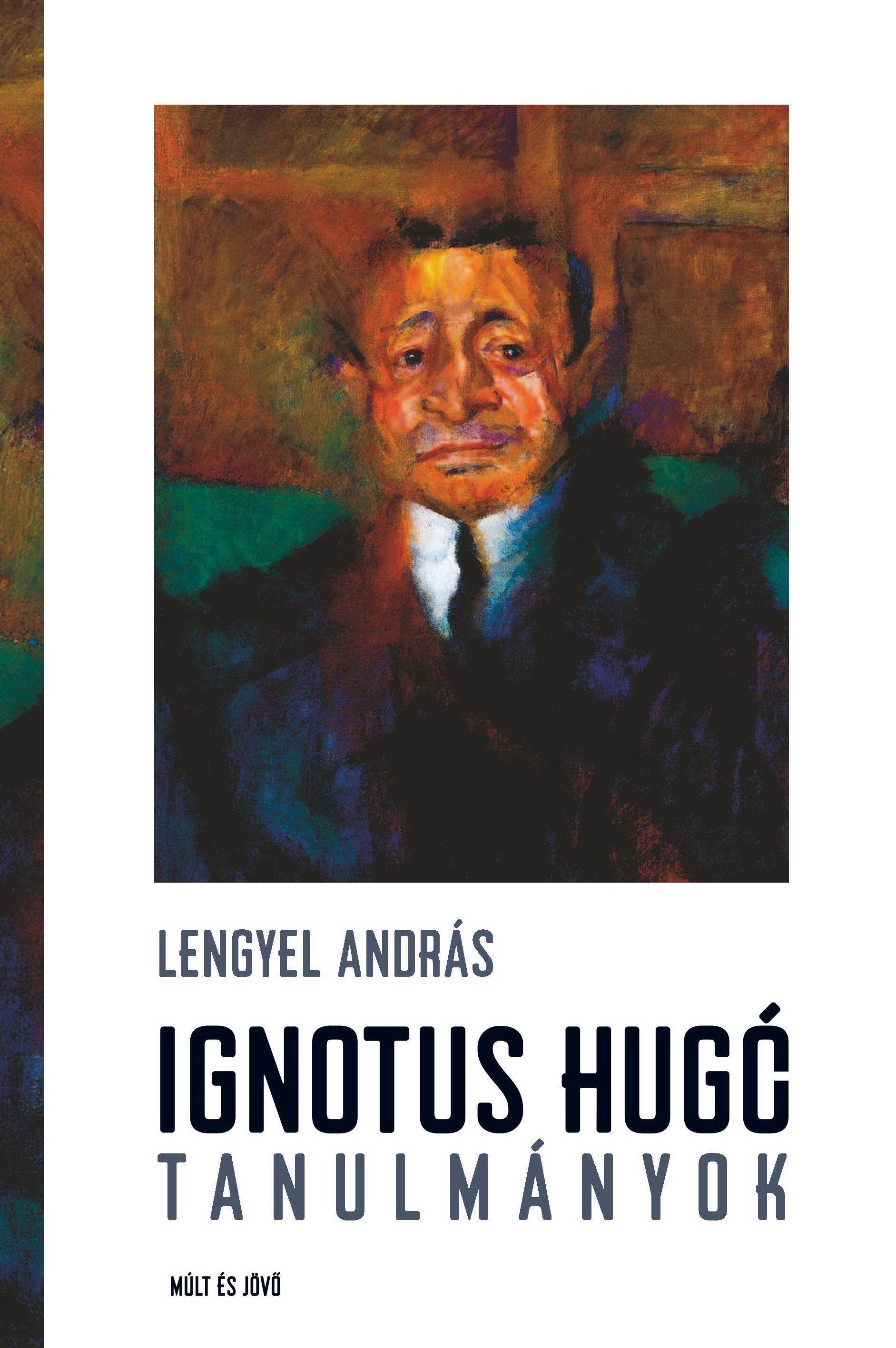 Lengyel András (szerk.) - Ignotus Hugó tanulmányok