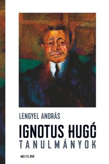 Lengyel András (szerk.) - Ignotus Hugó tanulmányok
