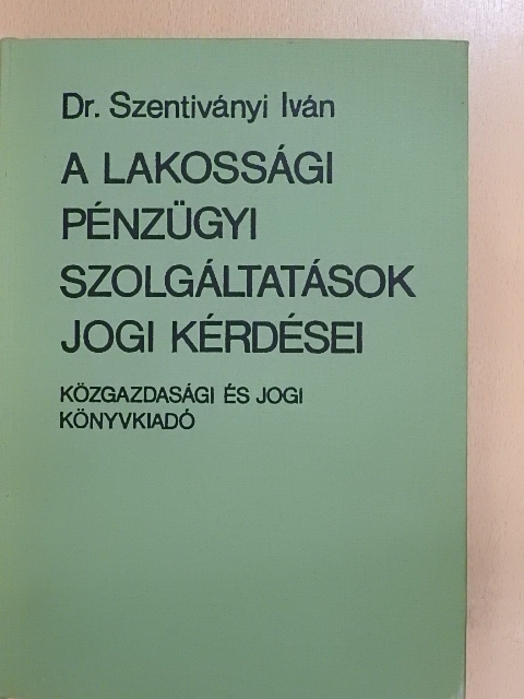 Dr. Szentiványi Iván - A lakossági pénzügyi szolgáltatások jogi kérdései [antikvár]