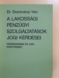 Dr. Szentiványi Iván - A lakossági pénzügyi szolgáltatások jogi kérdései [antikvár]