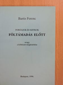 Bartis Ferenc - Fohászok és szitkok föltámadás előtt avagy a költészet megkísértése (dedikált példány) [antikvár]