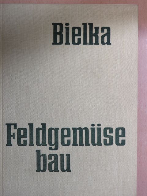 Prof. Dr. Agr. Habil Rudolf Bielka - Feldgemüsebau [antikvár]