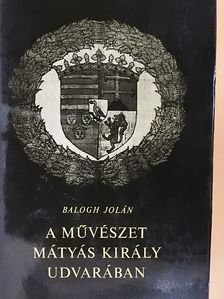Balogh Jolán - A művészet Mátyás király udvarában I. (töredék) [antikvár]
