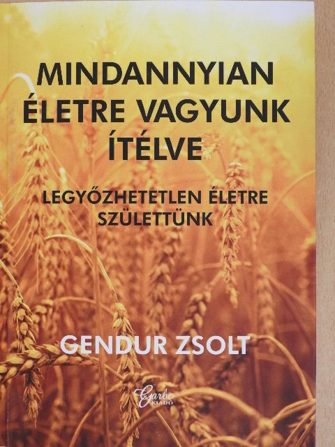 Gendur Zsolt - Mindannyian életre vagyunk ítélve [antikvár]