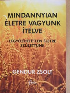 Gendur Zsolt - Mindannyian életre vagyunk ítélve [antikvár]