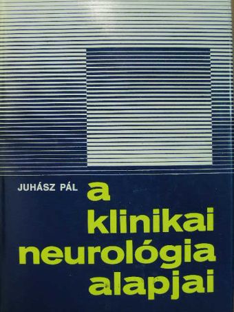 Juhász Pál - A klinikai neurológia alapjai [antikvár]