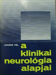 Juhász Pál - A klinikai neurológia alapjai [antikvár]