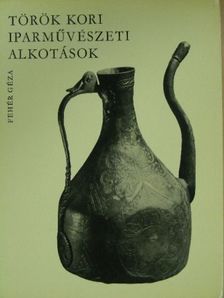 Fehér Géza - Török kori iparművészeti alkotások [antikvár]