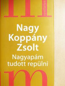 Nagy Koppány Zsolt - Nagyapám tudott repülni [antikvár]