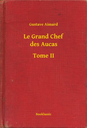 Aimard Gustave - Le Grand Chef des Aucas - Tome II [eKönyv: epub, mobi]