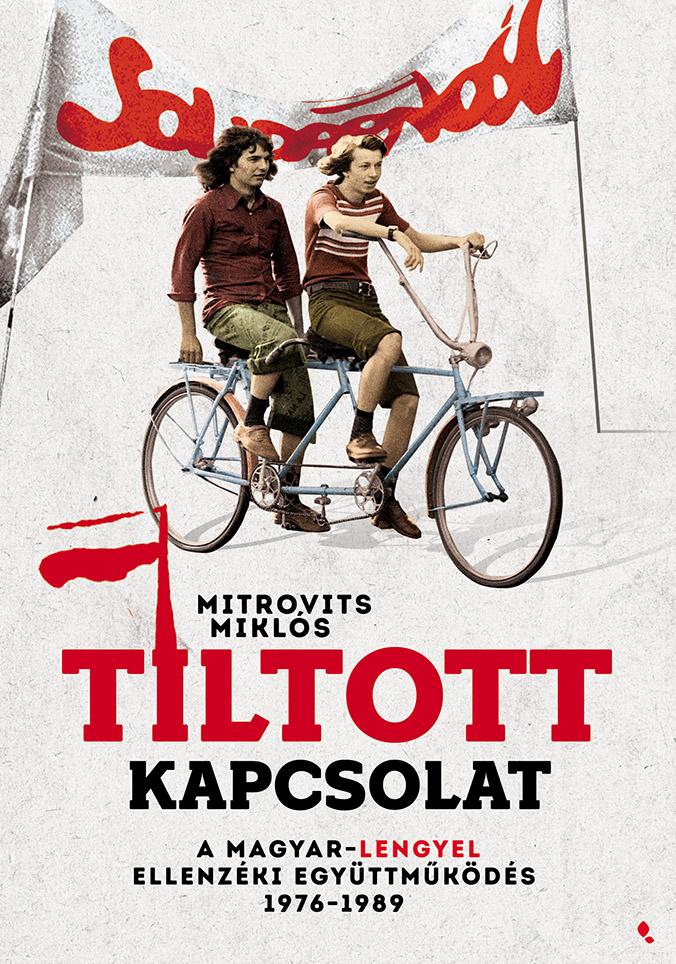 Mitrovits Miklós - Tiltott kapcsolat - A magyar-lengyel ellenzéki együttműködés 1976-1989