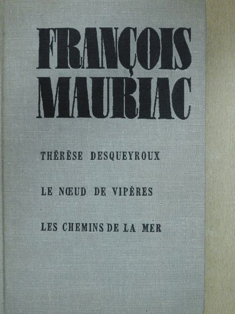 Francois Mauriac - Thérése desqueyroux/Le noeud de vipéres/Les chemins de la mer [antikvár]