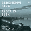 BEREMÉNYI GÉZA - Azóta is élek [eHangoskönyv]