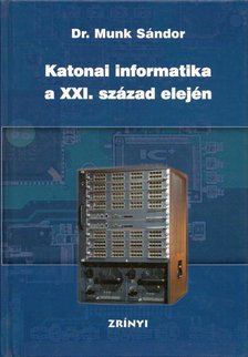 MUNK SÁNDOR DR. - Katonai informatika a XXI. század elején [antikvár]